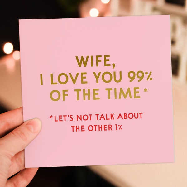 Wife, I love you 99% of the time. Let's not talk about the other one percent funny, cheeky, rude Valentine's Day card from husband