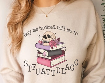 Buy Me Books and Tell Me To STFUATTDLAGG Sweatshirt, Bookish Sweatshirt, Booktok Merch, Spicy Books, Bookish Gift for Friends, Smut Books