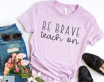 Be Brave Teach On | Teacher Shirt | Teacher Gift | Be Brave Shirt | Funny Teacher Shirt | School Shirt | Shirts for Teachers