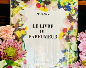 Felix Cola Le Livre Du Parfumeur 1930 Libro de perfumes francés 1998 Reimpresión Libro de perfumes raros Libro del perfume Museo Grasse