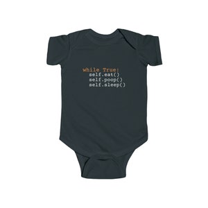 May include: A dark gray baby onesie with the text "while True: self.eat() self.poop() self.sleep()" in white and orange.