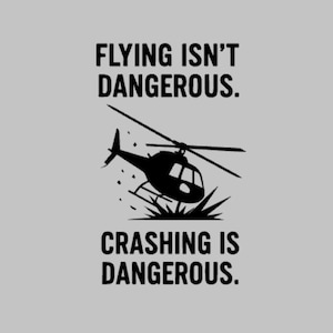 Op de afbeelding: Zwart silhouet van een helikopter met de tekst "FLYING ISN'T DANGEROUS. CRASHING IS DANGEROUS." op een lichtgrijze achtergrond. De helikopter, met draaiende rotorbladen, is omgeven door puin.