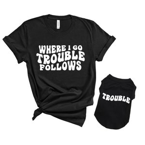 Matching dog and owner clothes, Matching dog and owner shirts, Dog and mom shirts, Dog and owner matching shirts, Where I go trouble follows