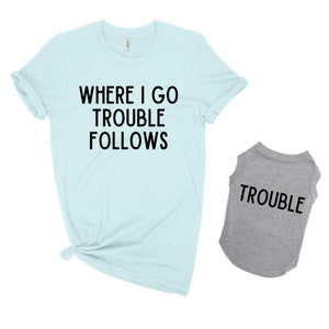 Matching dog and owner clothes, Matching dog and owner shirts, Dog and mom shirts, Dog and owner matching shirts, Where I go trouble follows