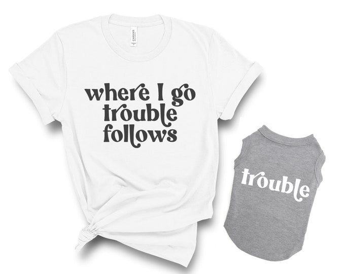 Matching dog and owner clothes, Cat and human shirts, Pet and mama t-shirts, Animal and dad gifts, Where I go trouble follows, Fur mama