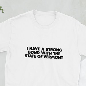 Vermont Shirt, I Have A Strong Bond With The State Of Vermont