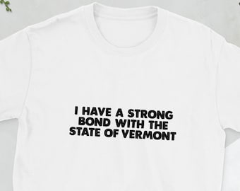 Vermont Shirt, I Have A Strong Bond With The State Of Vermont
