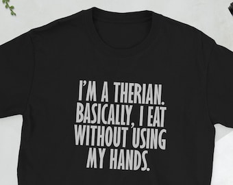 Therian Shirt, I'm a therian. Basically, I eat without using my hands
