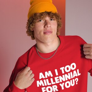 Millennial Unisex Sweatshirt, Am I too millennial for you