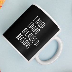 I Need Idaho Because Of Reasons Mug