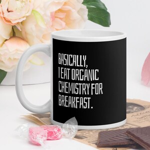 Basically, I eat Organic Chemistry for breakfast Ceramic Coffee Mug