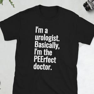 Urologist Shirt, I&#39;m a urologist. Basically, I&#39;m the PEErfect doctor