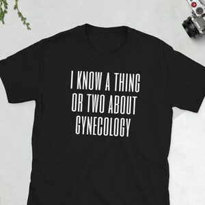 I know a thing or two about Gynecology Shirt