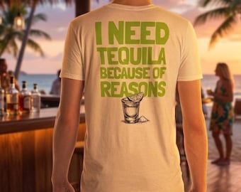 I need tequila beacause of reasons Shirt