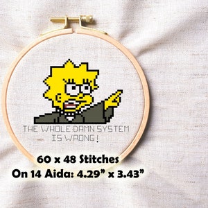 May include: Cross stitch pattern featuring a yellow-haired cartoon character pointing and saying "THE WHOLE DAMN SYSTEM IS WRONG!"  The pattern is 60 stitches wide by 48 stitches high and measures 4.29 inches by 3.43 inches on 14 count Aida fabric.