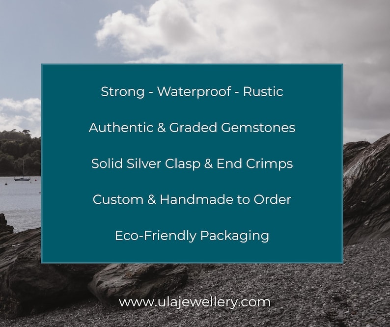 May include: A teal rectangle with white text against a scenic background. The text reads: Strong - Waterproof - Rustic, Authentic & Graded Gemstones, Solid Silver Clasp & End Crimps, Custom & Handmade to Order, and Eco-Friendly Packaging. The website www.ulajewellery.com is also displayed.