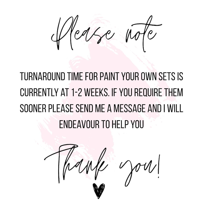 May include: White background with black handwritten text that reads "Please note" and "Thank you!" in cursive. The text below states the turnaround time for paint your own sets is 1-2 weeks. A pink watercolor-like shape is behind the text.