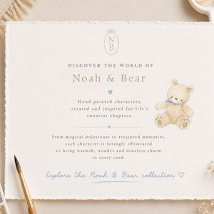 Puede incluir: Una tarjeta rectangular con bordes irregulares que presenta una ilustraci&oacute;n en acuarela de un oso de peluche marr&oacute;n claro con una cinta azul. El texto dice: Discover the world of Noah & Bear. Hand painted characters, created and inspired for life's sweetest chapters. From magical milestones to treasured memories, each character is lovingly illustrated to bring warmth, wonder and timeless charm to every card. Explore the Noah & Bear collection.