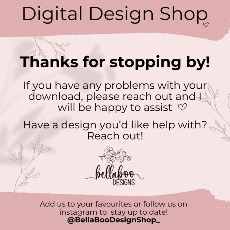 Pu&ograve; includere: Una grafica rosa e bianca con il testo "Digital Design Shop" e "Grazie per essere passato!" Il testo continua con istruzioni su come contattare il venditore per ricevere assistenza con i download o i design. La grafica include anche il testo "bellaboo DESIGNS" e istruzioni per seguire il negozio su Instagram.