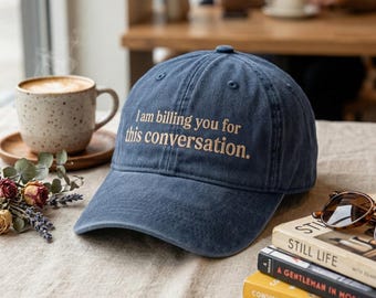 I Am Billing You For This Conversation Hat, Embroidered Washed Dad Cap, Lawyer Gift, Consultant Humor, Sarcastic Work Hat, Funny Office Cap