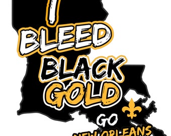 May include: A black and gold graphic design featuring the outline of the state of Louisiana. The text "I Bleed Black Gold Go New Orleans" is written in a bold, stylized font. A fleur-de-lis symbol is also included in the design.