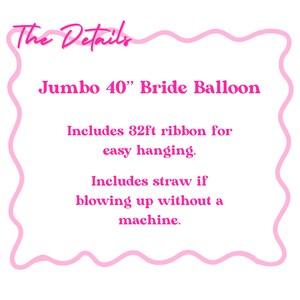 May include: A pink and white graphic with the text "The Details" and "Jumbo 40" Bride Balloon." The text also states that it includes a 9.75m ribbon for easy hanging and a straw for blowing up the balloon.
