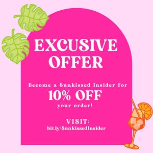 May include: A pink graphic with the text "EXCLUSIVE OFFER" in white. The offer is for 10% off for Sunkissed Insiders. Includes a cartoon cocktail and green leaf illustrations. Visit bit.ly/SunkissedInsider.