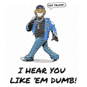 Say Trump I Hear You Like Em' Dumb PNG, Anti-Trump, Sublimation, Kendrick Lamar, Superbowl, They Not Like Us, DTF, Political