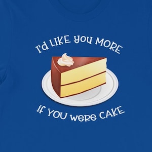 I&#39;d Like You More If You Were Cake Short-Sleeve Unisex T-Shirt