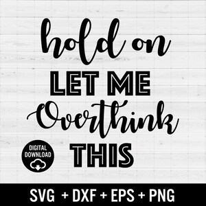 Funny Quote SVG | Sarcastic Cut File, Let Me Overthink This SVG, Silhouette, Cricut, Digital File, dxf, eps, png