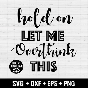 Funny Quote SVG | Sarcastic Cut File, Let Me Overthink This SVG, Silhouette, Cricut, Digital File, dxf, eps, png