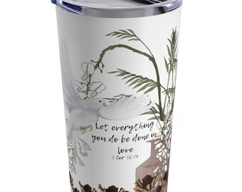 May include: White stainless steel tumbler with a floral design and the quote "Let everything you do be done in love 1 Cor 16:14".