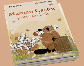 Youth album - Maman Beaver carries wood - illustrated book, beaver, emotions, animals, child, family, baby, gift, birthday, Christmas,