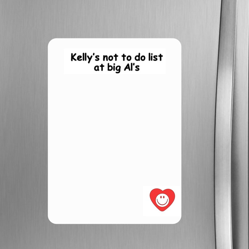 May include: White magnetic dry erase board with the text "Kelly's not to do list at big Al's" and a red heart with a smiley face.