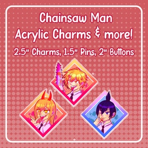 Chainsaw Anime 2.5&quot; Acrylic Charms, 1.5&quot; Pins, and 2&quot; Buttons