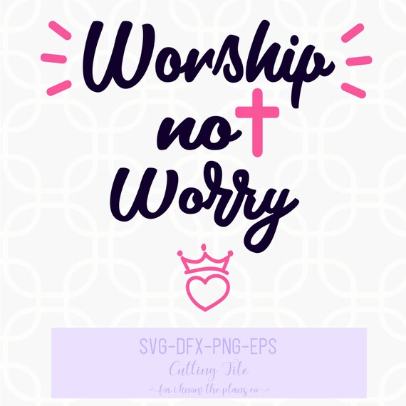 Download Free Worship Not Worry Svg Christian Svg Inspirational Svg Etsy SVG Cut Files