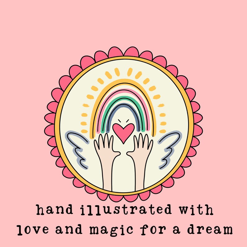 May include: A hand-drawn illustration of a rainbow with a heart in the center, surrounded by two hands with wings. The illustration is in a circle with a pink and yellow border. The text "hand illustrated with love and magic for a dream" is below the circle.