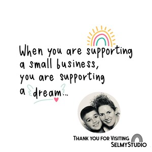 May include: A white background with a rainbow and sun graphic. The text reads "When you are supporting a small business, you are supporting a dream..." with a small pink heart. A black and white photo of a mother and son is in a circle below the text. The text "THANK YOU FOR VISITING SELMYSTUDIO" is below the photo with a rainbow graphic.