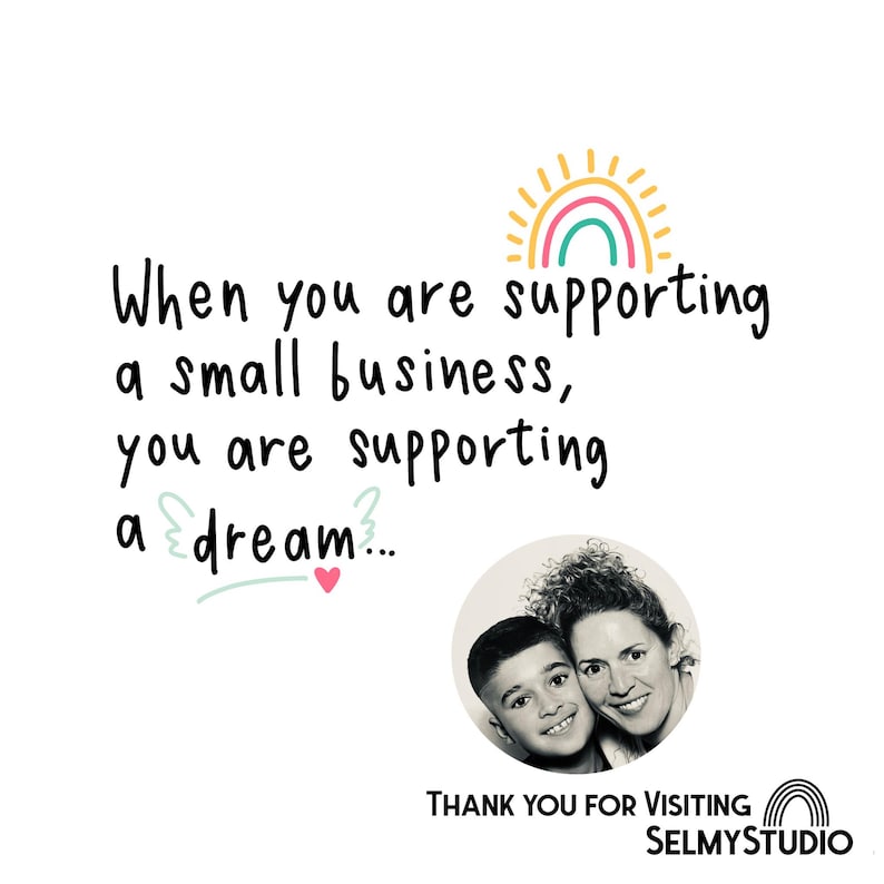 May include: A white background with a rainbow and sun graphic. The text reads "When you are supporting a small business, you are supporting a dream..." with a small pink heart. A black and white photo of a mother and son is in a circle below the text. The text "THANK YOU FOR VISITING SELMYSTUDIO" is below the photo with a rainbow graphic.
