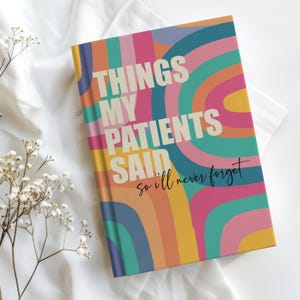May include: A colorful journal with a rainbow design and the text "Things My Patients Said so I'll Never Forget".