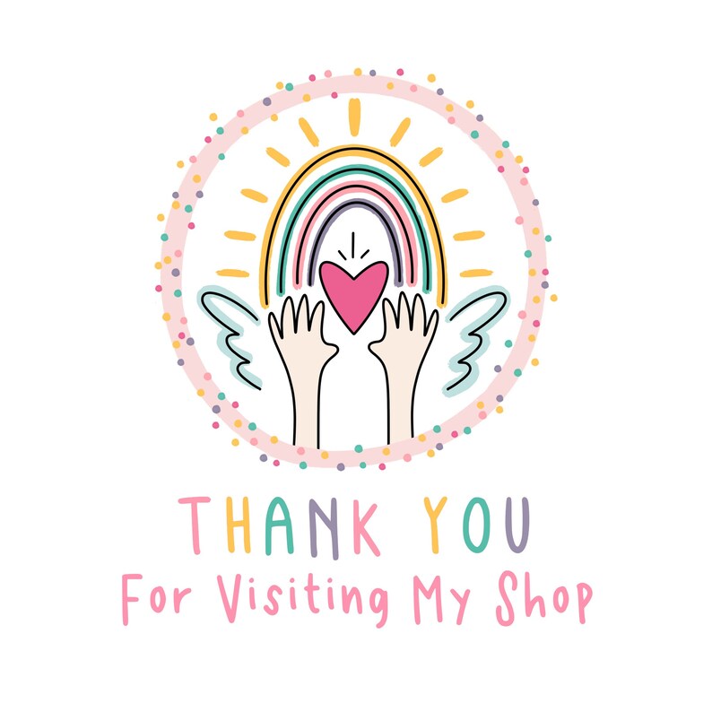 May include: A colorful rainbow with a heart in the center, surrounded by a pink circle with white polka dots. The text "THANK YOU For Visiting My Shop" is below the circle.
