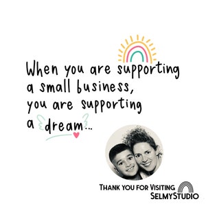 May include: A black and white photo of a mother and son smiling. The photo is in a circle with a rainbow and sun graphic above it. The text "When you are supporting a small business, you are supporting a dream..." is written in black with a pink heart below it. The text "THANK YOU FOR VISITING SELMYSTUDIO" is written in black below the photo.