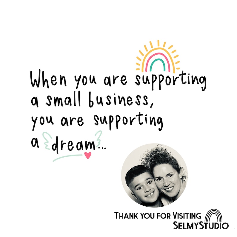 May include: A black and white photo of a mother and son smiling. The photo is in a circle with a rainbow and sun graphic above it. The text "When you are supporting a small business, you are supporting a dream..." is written in black with a pink heart below it. The text "THANK YOU FOR VISITING SELMYSTUDIO" is written in black below the photo.