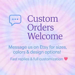 May include: Image with the text "Custom Orders Welcome" in purple against a tie-dye background. The image also includes the text "Message us on Etsy for sizes, colors & design options!" and "Fast replies & full customization". A speech bubble icon is in the upper left.
