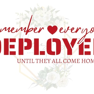 May include: Red text on a white background reads "remember ♥ everyone DEPLOYED UNTIL THEY ALL COME HOME ♥". The text is surrounded by white flowers.