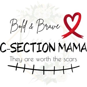May include: Black and white graphic with the text "Bold & Brave C-Section Mama They are worth the scars" and a red heart with a ribbon.