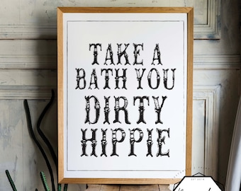 Dirty Hippie, Take A Bath - SOFORTDRUCK! >> Badezimmer/Waschraum/Außen, Druck, Dekor <<