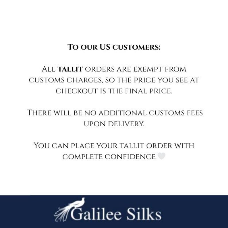 May include: A white informational graphic with black text stating: TO OUR US CUSTOMERS: ALL TALLIT ORDERS ARE EXEMPT FROM CUSTOMS CHARGES, SO THE PRICE YOU SEE AT CHECKOUT IS THE FINAL PRICE. THERE WILL BE NO ADDITIONAL CUSTOMS FEES UPON DELIVERY.