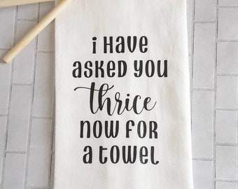 I Have Asked You Thrice for a Kitchen Towel... Flour Sack Tea Towel, Funny Saying Kitchen Towel, Schitt's Creek Inspired Funny Saying Towel