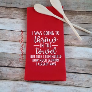 I Was Going To Throw In The Towel... Flour Sack Tea Towel, Custom Laundry Room Tea Towel